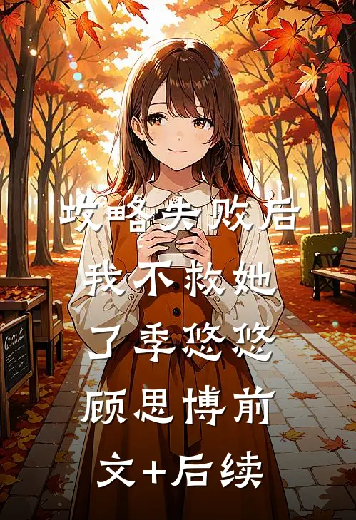 攻略失败后，我不救她了季悠悠顾思博前文+后续