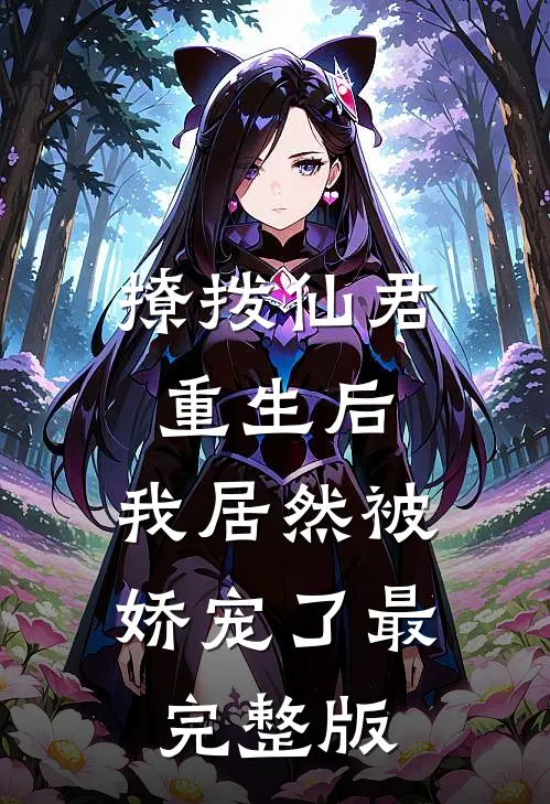 撩拨仙君重生后，我居然被娇宠了最完整版