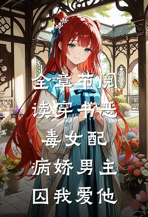 全章节阅读穿书恶毒女配，病娇男主囚我爱他