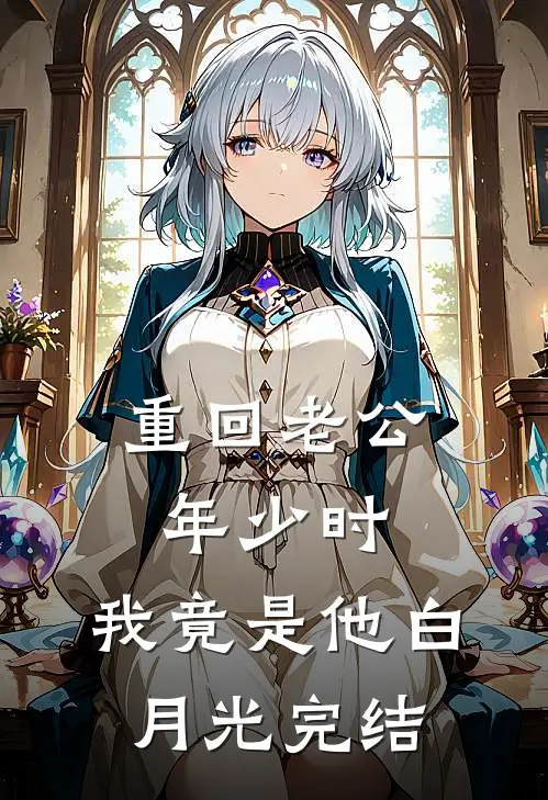 重回老公年少时，我竟是他白月光完结