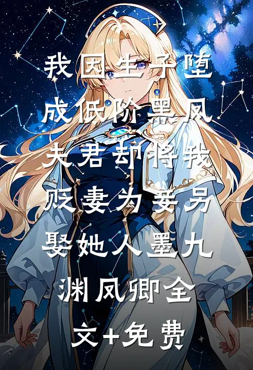 我因生子堕成低阶黑凤，夫君却将我贬妻为妾另娶她人墨九渊凤卿全文+免费