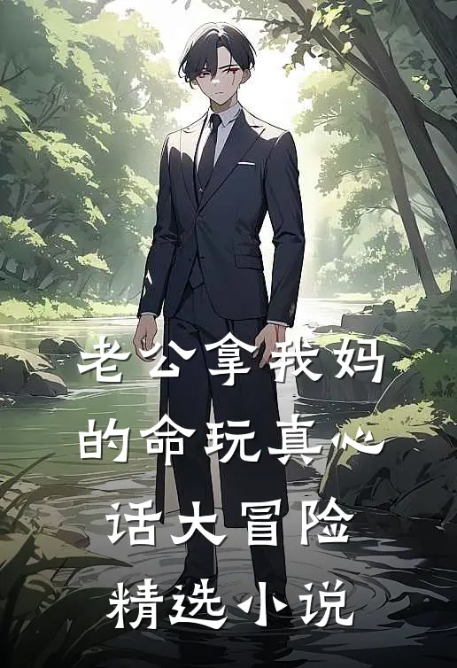 老公拿我妈的命玩真心话大冒险精选小说