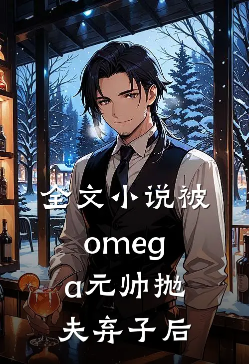全文小说被omega元帅抛夫弃子后