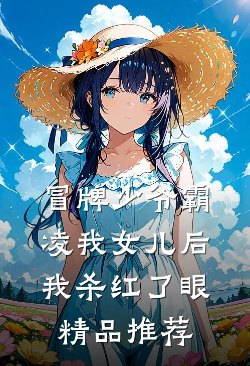 冒牌少爷霸凌我女儿后，我杀红了眼精品推荐