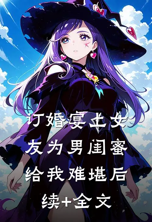 订婚宴上女友为男闺蜜给我难堪后续+全文