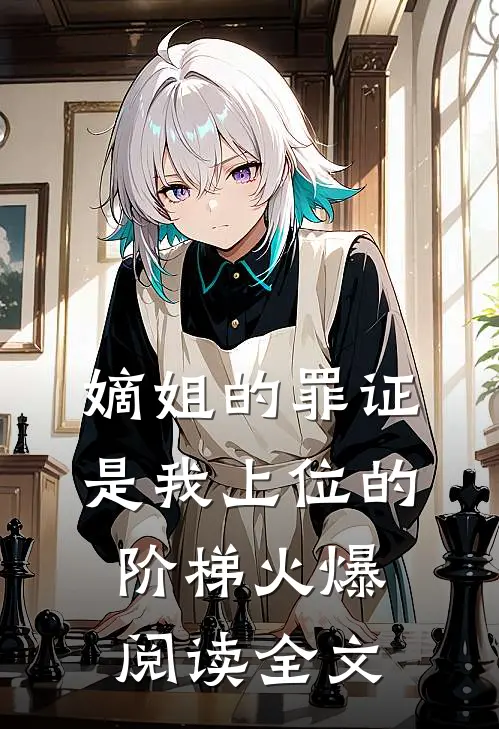 嫡姐的罪证，是我上位的阶梯火爆阅读全文