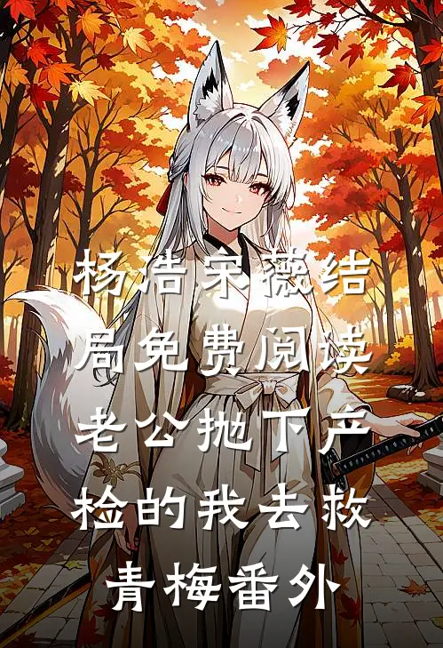 杨浩宋薇结局免费阅读老公抛下产检的我去救青梅番外
