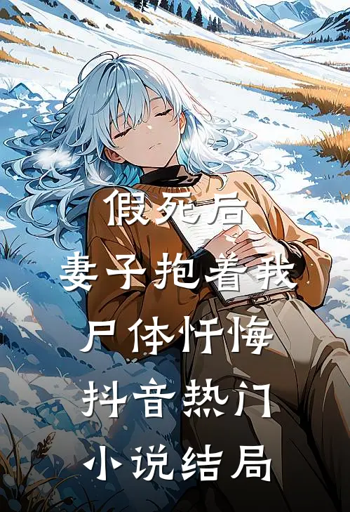 假死后，妻子抱着我尸体忏悔抖音热门小说结局