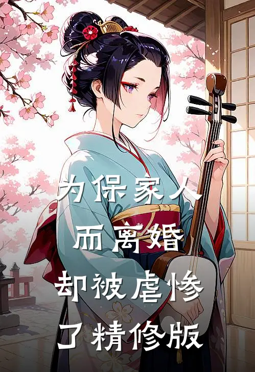 为保家人而离婚，却被虐惨了精修版