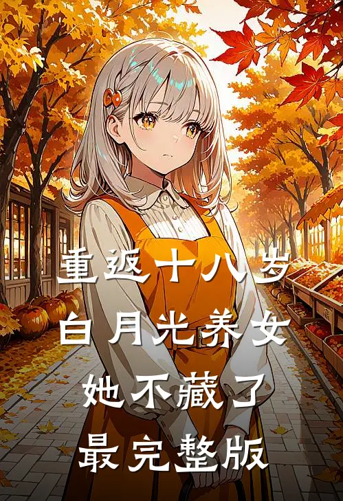 重返十八岁：白月光养女她不藏了最完整版