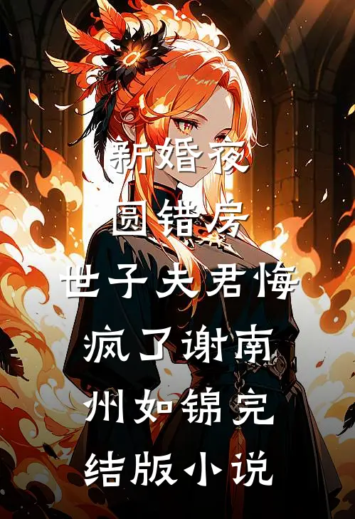 新婚夜圆错房，世子夫君悔疯了谢南州如锦完结版小说