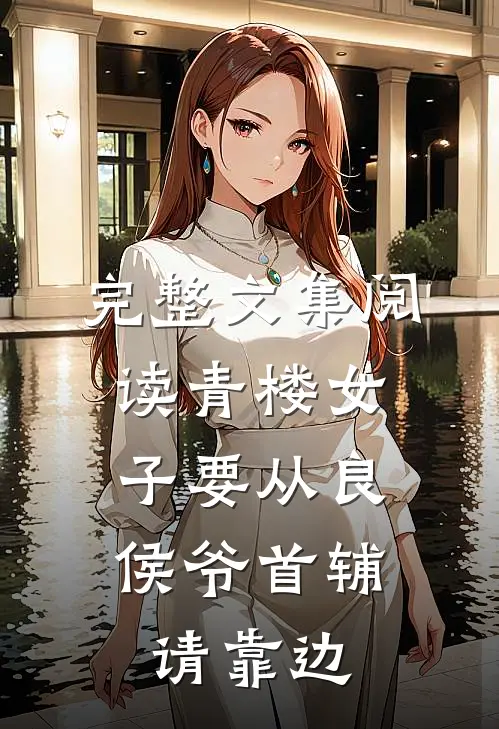完整文集阅读青楼女子要从良，侯爷首辅请靠边