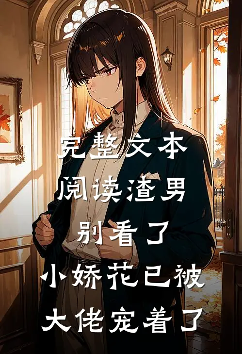 完整文本阅读渣男别看了，小娇花已被大佬宠着了