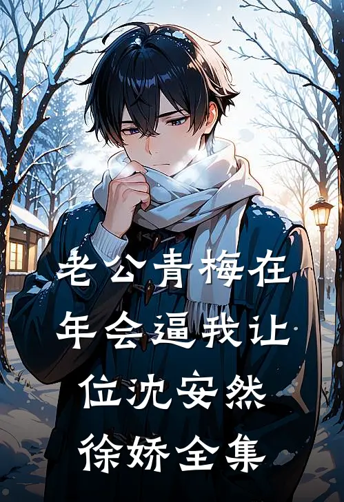 老公青梅在年会逼我让位沈安然徐娇 全集