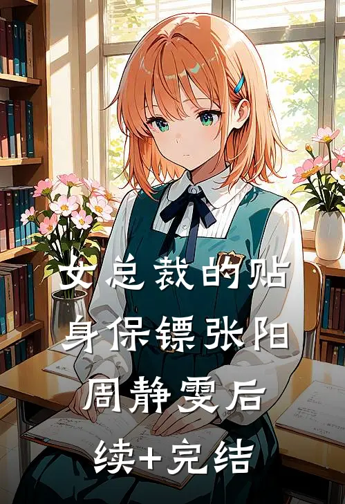 女总裁的贴身保镖张阳周静雯后续+完结