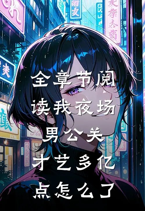 全章节阅读我夜场男公关，才艺多亿点怎么了