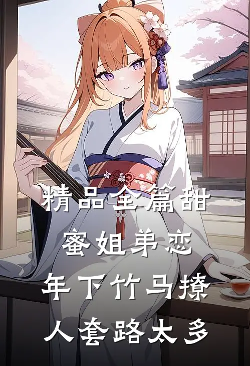 精品全篇甜蜜姐弟恋：年下竹马撩人套路太多