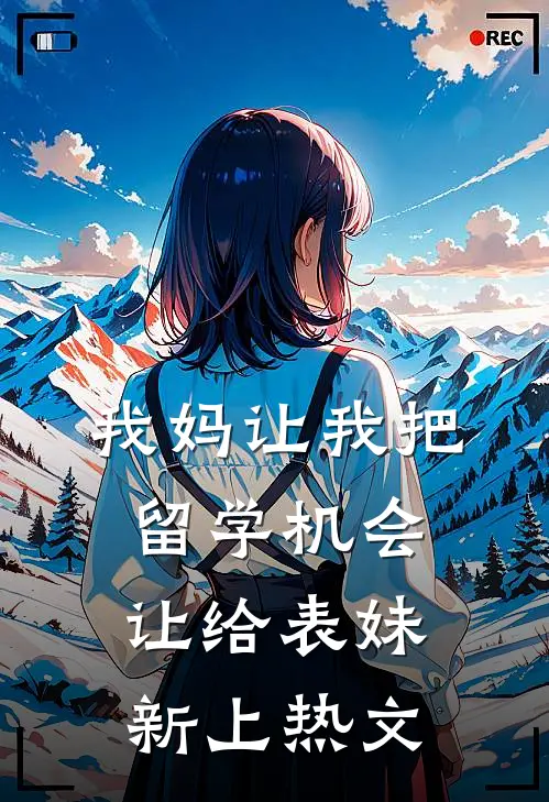 我妈让我把留学机会让给表妹新上热文