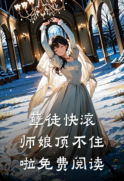 孽徒快滚，师娘顶不住啦免费阅读