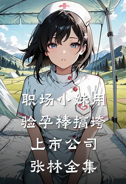 职场小妹用验孕棒搞垮上市公司张林 全集