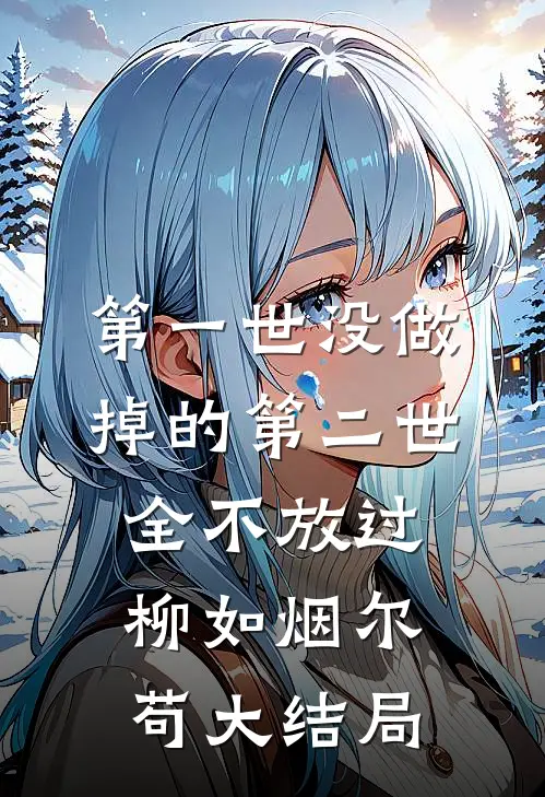 第一世没做掉的第二世全不放过柳如烟尔苟大结局