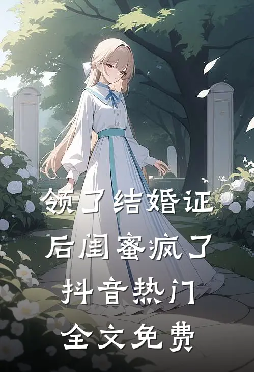 领了结婚证后闺蜜疯了抖音热门全文免费