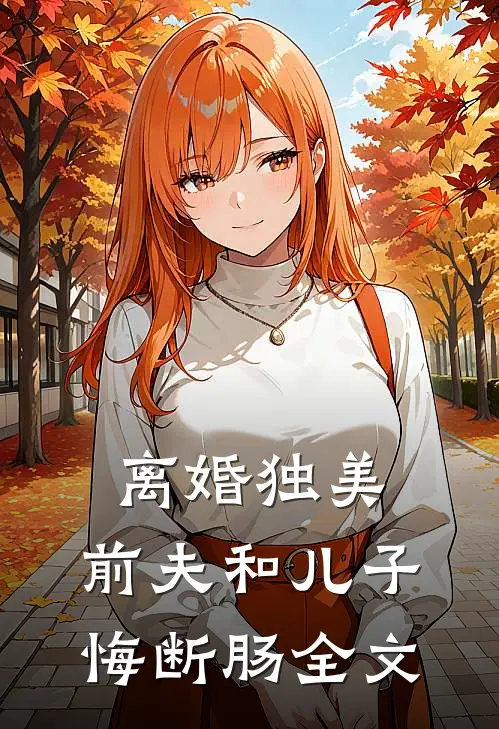 离婚独美，前夫和儿子悔断肠全文