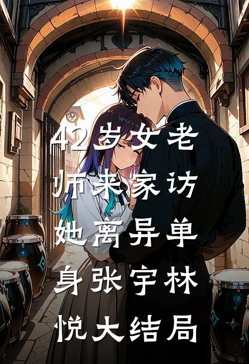 42岁女老师来家访，她离异单身张宇林悦大结局