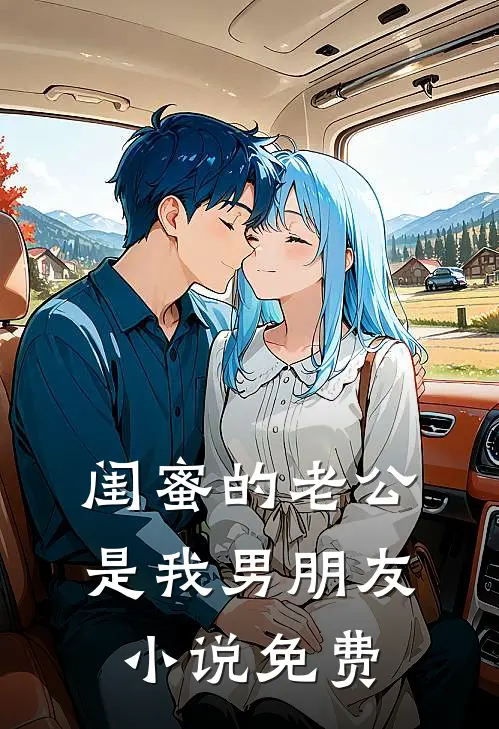 闺蜜的老公是我男朋友小说免费