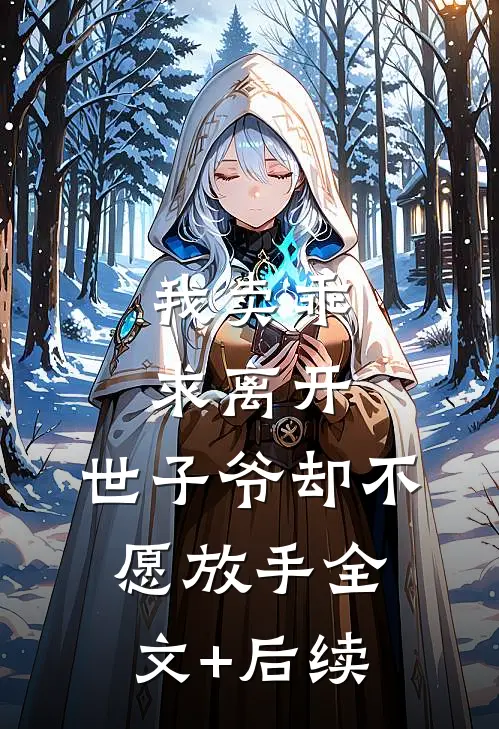 我卖乖求离开，世子爷却不愿放手全文+后续