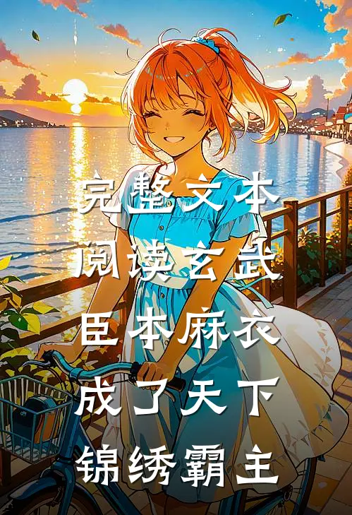完整文本阅读玄武：臣本麻衣，成了天下锦绣霸主
