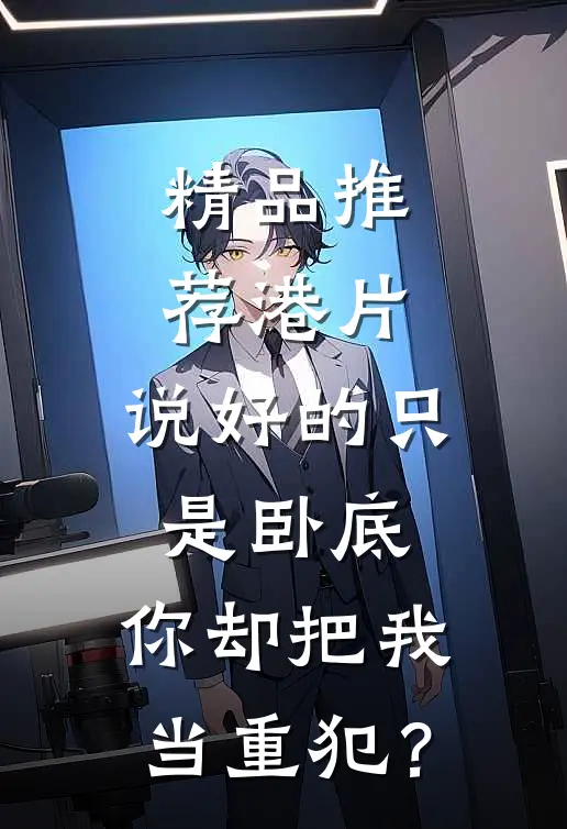 精品推荐港片：说好的只是卧底，你却把我当重犯？