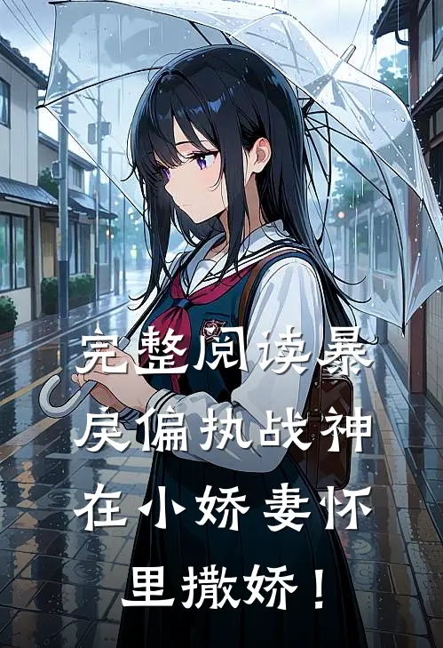 完整阅读暴戾偏执战神在小娇妻怀里撒娇！