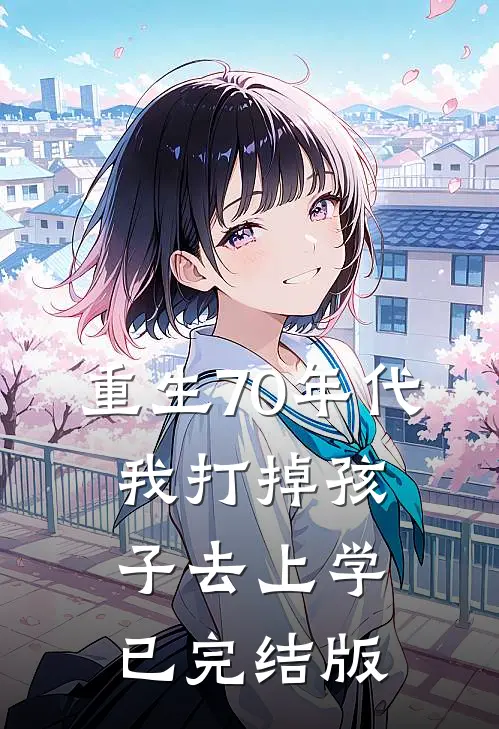 重生70年代，我打掉孩子去上学已完结版
