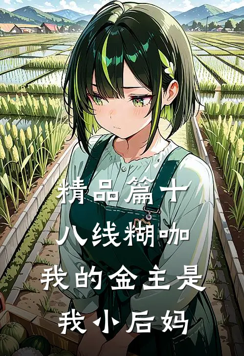 精品篇十八线糊咖：我的金主是我小后妈