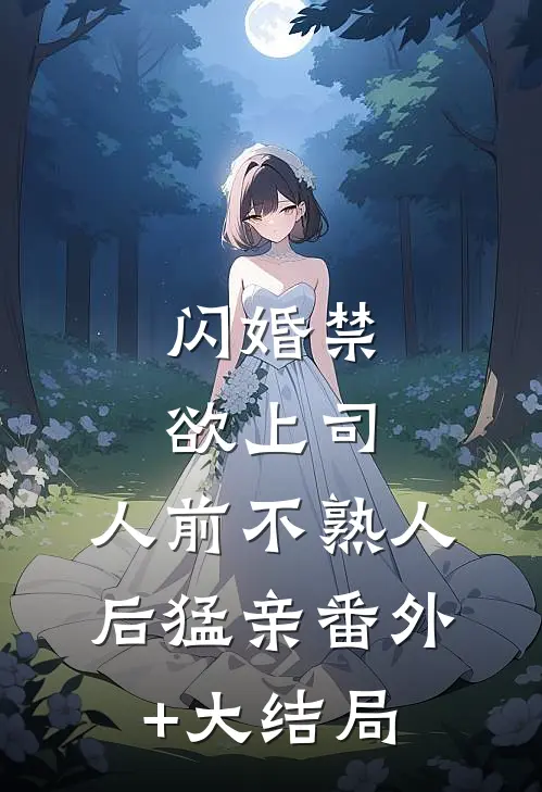 闪婚禁欲上司，人前不熟人后猛亲番外+大结局
