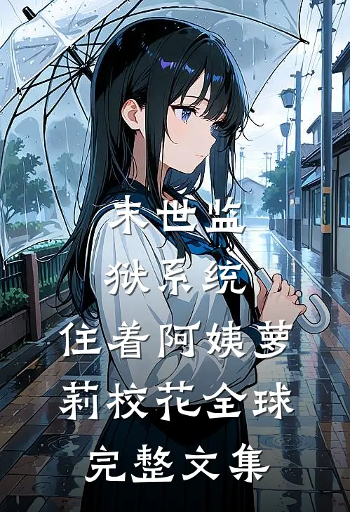 末世监狱系统，住着阿姨萝莉校花全球完整文集