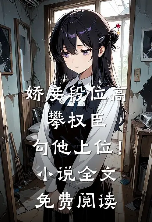 娇妾段位高，攀权臣，勾他上位！小说全文免费阅读