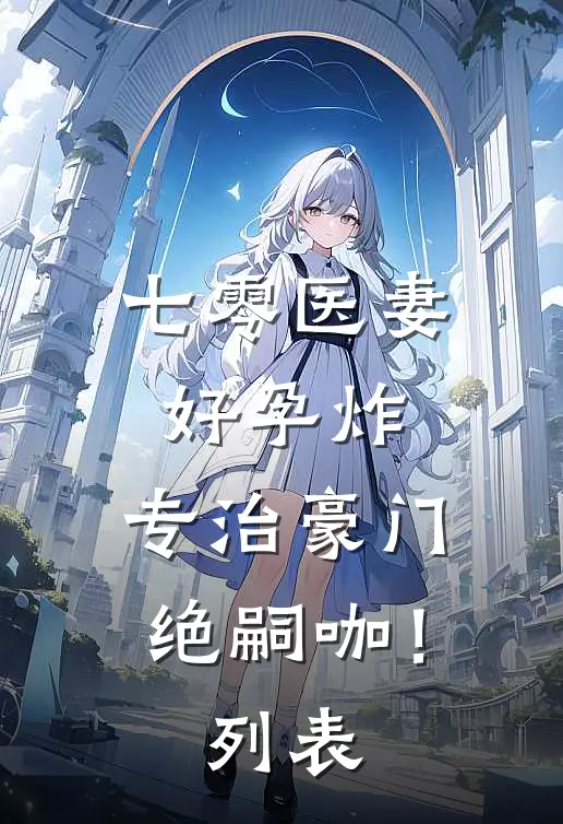 七零医妻好孕炸，专治豪门绝嗣咖！列表