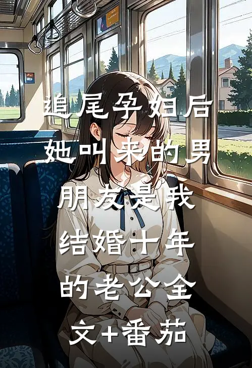 追尾孕妇后，她叫来的男朋友是我结婚十年的老公全文+番茄