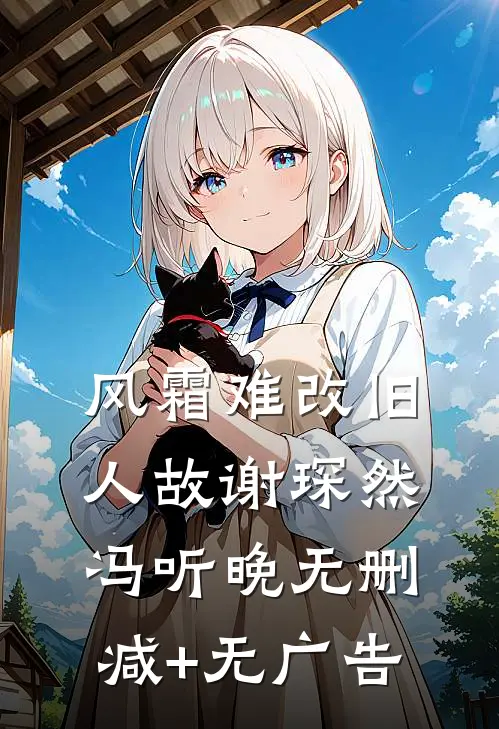风霜难改旧人故谢琛然冯听晚无删减+无广告