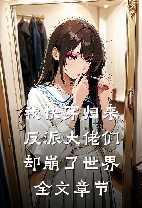 我快穿归来，反派大佬们却崩了世界全文章节