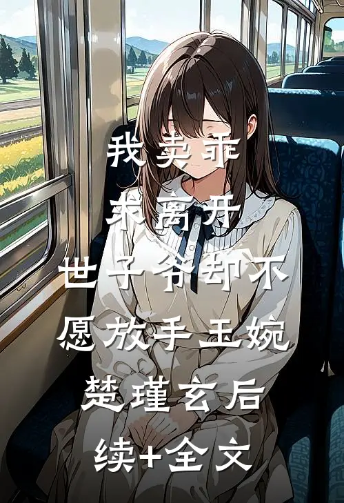 我卖乖求离开，世子爷却不愿放手玉婉楚瑾玄后续+全文