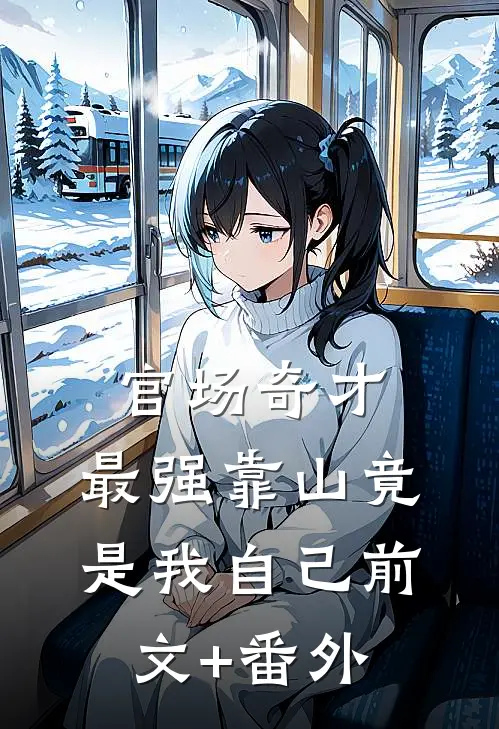 官场奇才：最强靠山竟是我自己前文+番外