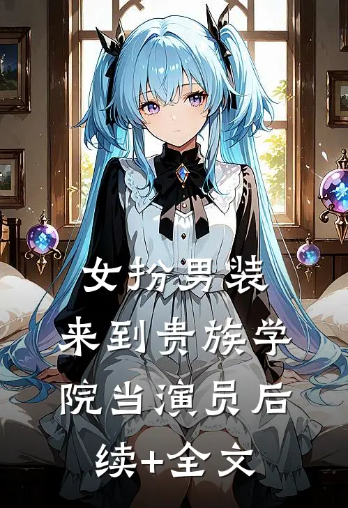 女扮男装：来到贵族学院当演员后续+全文