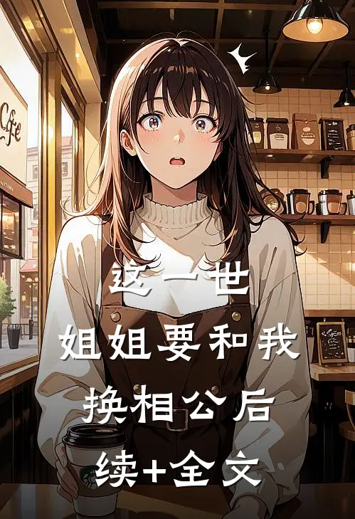 这一世，姐姐要和我换相公后续+全文