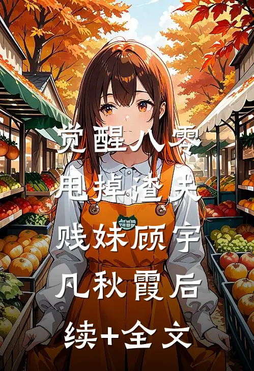 觉醒八零，甩掉渣夫贱妹顾宇凡秋霞后续+全文