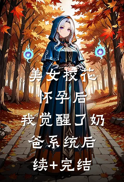 美女校花怀孕后，我觉醒了奶爸系统后续+完结
