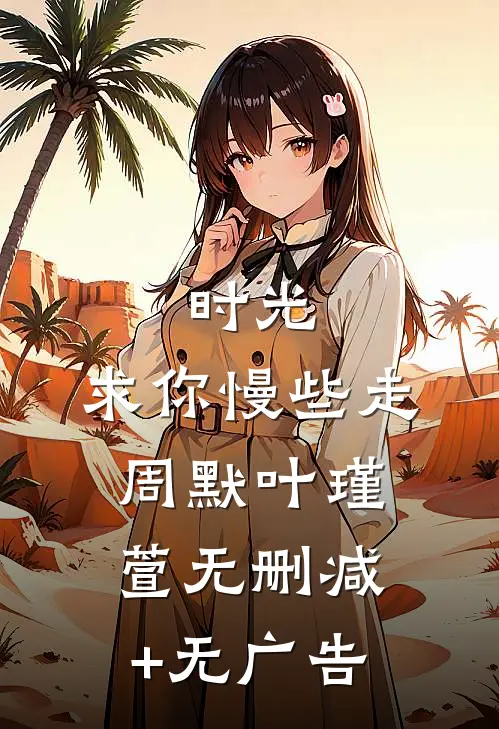 时光，求你慢些走周默叶瑾萱无删减+无广告