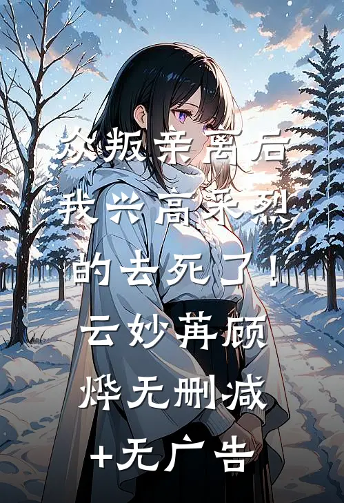众叛亲离后，我兴高采烈的去死了！云妙苒顾烨无删减+无广告